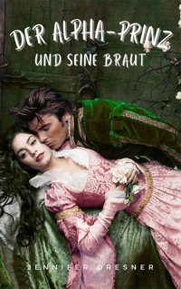 Jennifer Dresner — Der Alpha-Prinz und seine Braut (German Edition)