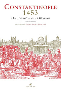 Vincent Déroche, Nicolas Vatin — Constantinople 1453, des Byzantins aux Ottomans (textes et documents)