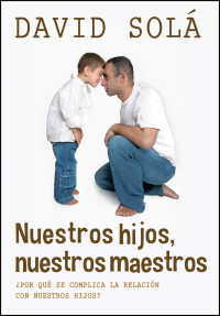 Solá, David — Nuestros hijos, nuestros maestros