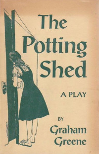 Graham Greene — The Potting Shed: A Play