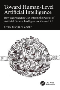 Eitan Michael Azoff — Toward Human‑Level Artificial Intelligence: How Neuroscience Can Inform the Pursuit of Artificial General Intelligence or General AI