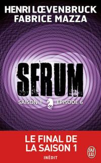 Henri Loevenbruck, Fabrice Mazza [Henri Loevenbruck, Fabrice Mazza] — Serum - Saison 01, épisode 06