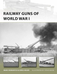 Marc Romanych, Greg Heuer, Steve Noon (Illustrator) — Railway Guns of World War I
