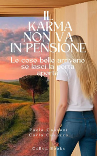 Casazza, Carla & Cassani, Paola — Il karma non va in pensione: Le cose belle arrivano se lasci la porta aperta (Italian Edition)