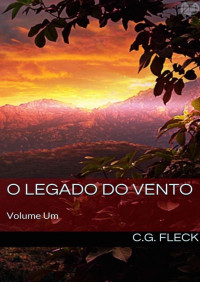 C.G. Fleck — O Legado do Vento | Volume Um