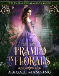 Abigail Manning — Framed in Florals: A Retelling of Cinderella (The Emerald Realm Book 3)