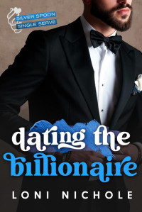 Loni Nichole — Dating the Billionaire (Silver Spoon Single Serve)