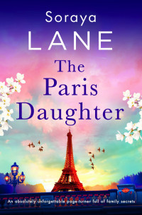 Soraya Lane — The Paris Daughter: An absolutely unforgettable page-turner full of family secrets (The Lost Daughters)