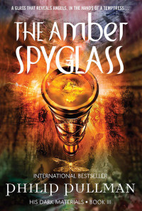 Philip Pullman — His Dark Materials, Book 3 - The Amber Spyglass