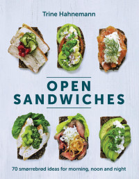 Trine Hahnemann — Open Sandwiches : 70 Smørrebrød Ideas for Morning, Noon and Night
