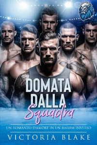 Victoria Blake — Domata dalla squadra: Un romanzo d'amore in un Harem Inverso (Boston Ice Lions Vol. 2) (Italian Edition)