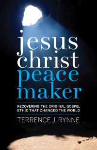 Rynne, Terrence J. — Jesus Christ, Peacemaker: A New Theology of Peace