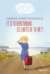 Carole-Anne Eschenazi [Eschenazi, Carole-Anne] — Et si tu redistribuais les cartes de ta vie ?