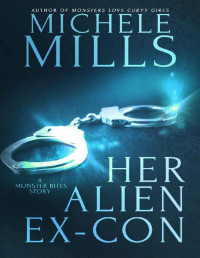 Michele Mills — Her Alien Ex-Con (Monster Bites Book 4)
