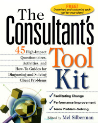 Mel Silberman — The Consultant's Toolkit: 45 High-Impact Questionnaires, Activities, and How-To Guides for Diagnosing and Solving Client Problems