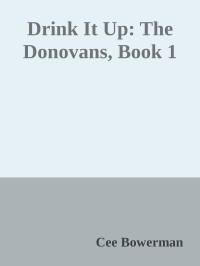 Cee Bowerman — Drink It Up: The Donovans, Book 1