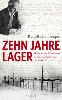 Hamburger, Rudolf — Zehn Jahre Lager · Als deutscher Kommunist im sowjetischen Gulag · Ein Bericht