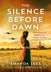 Lees, Amanda — The Silence Before Dawn: An absolutely heartbreaking and breathtaking World War II historical novel (WW2 Resistance Series Book 1)