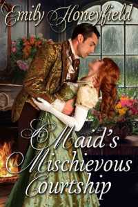 Emily Honeyfield — A Maid's Mischievous Courtship: A Historical Regency Romance Novel