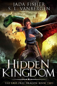 Jada Fisher & S. L. VanBergen — Hidden Kingdom (The Last Free Dragon Book 2)