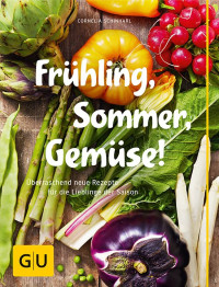 Schinharl, Cornelia — [GU 01] • Frühling, Sommer, Gemüse! · Überraschend neue Rezepte für die Lieblinge der Saison