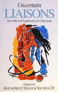 Khushwant Singh & Shobhaa De (Eds.) — Uncertain Liaisons - Sex Strife and Togetherness in Urban India