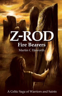 Haworth, Martin C — Z Rod Fire-Bearers: A Celtic Saga of Warriors and Saints