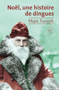 Mark Forsyth — Noël, une histoire de dingues