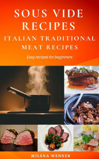 Milena Wenner — Sous Vide Recipes: Italian Traditional Meat Recipes - Easy recipes for beginners