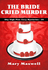 Mary Maxwell — 29 The Bride Cried Murder (Sky High Pies Cozy Mysteries Book 29)