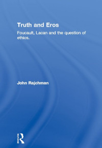 Rajchman, John — Truth and Eros: Foucault, Lacan and the question of ethics.: Volume 3 (Rouledge Library Editions: Michel Foucault)