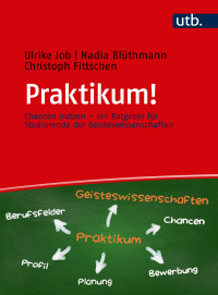 Nadia Blüthmann, Christoph Fittschen, Ulrike Job — Praktikum!: Chancen nutzen. Ein Ratgeber für Studierende der Geisteswissenschaften