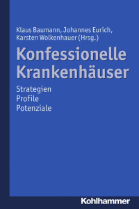 Klaus Baumann & Johannes Eurich & Karsten Wolkenhauer — Konfessionelle Krankenhäuser