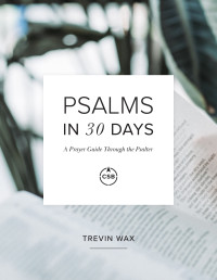 Trevin Wax; — Psalms in 30 Days