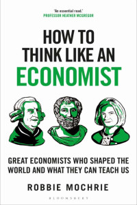 Robbie Mochrie — How to Think Like an Economist: Great Economists Who Shaped the World and What They Can Teach Us