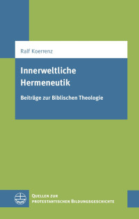 Ralf Koerrenz — Innerweltliche Hermeneutik. Beiträge zur Biblischen Theologie