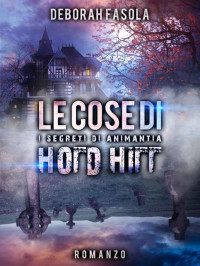 Fasola Deborah — Fasola Deborah - 2017 - Le cose di Hold Hill: i segreti di Animantia (Italian Edition)