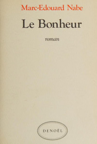 Nabe, Marc-Edouard — Le bonheur : roman