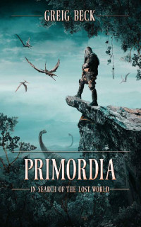 Greig Beck — Primordia: In Search of the Lost World