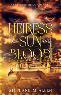 Stephanie M. Allen — Heiress of Sun and Blood (Assassins of Quadrania Book 1)