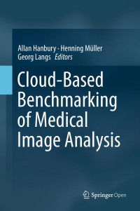 Allan Hanbury & Henning Müller & Georg Langs — Cloud-Based Benchmarking of Medical Image Analysis