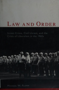 Michael Flamm — Law and Order: Street Crime, Civil Unrest, and the Crisis of Liberalism in the 1960s (Columbia Studies in Contemporary American History)