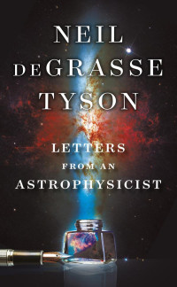 Neil deGrasse Tyson — Letters from an Astrophysicist