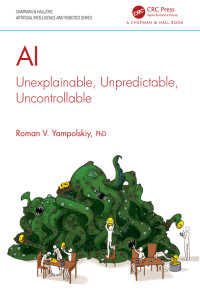 Roman V. Yampolskiy; — AI: Unexplainable, Unpredictable, Uncontrollable