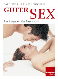 Fux, Caroline & Schweizer, Ines — Guter Sex · Ein Ratgeber, der Lust macht