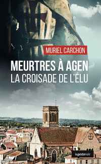 Carchon, Muriel — Meurtres à Agen: La croisade de l’élu (French Edition)