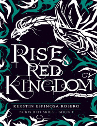 Kerstin Espinosa Rosero — Rise Red Kingdom (Burn Red Skies Book 2)