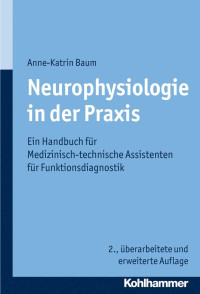 Anne-Katrin Baum — Neurophysiologie in der Praxis: Ein Handbuch für Medizinisch-technische Assistenten für Funktionsdiagnostik