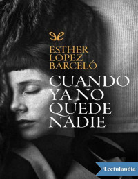 Esther López Barceló — CUANDO YA NO QUEDE NADIE