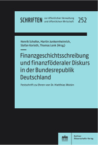 Scheller, Henrik & Junkernheinrich, Martin & Korioth, Stefan & Lenk, Thomas (Hrsg.) — Finanzgeschichtsschreibung und finanzföderaler Diskurs in der Bundesrepublik Deutschland: Festschrift zu Ehren von Dr. Matthias Woisin